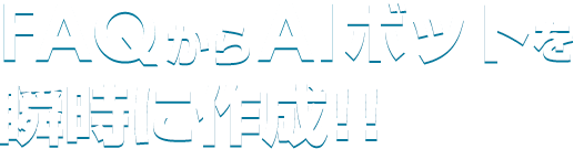 FAQからAIボットを瞬時に作成！！